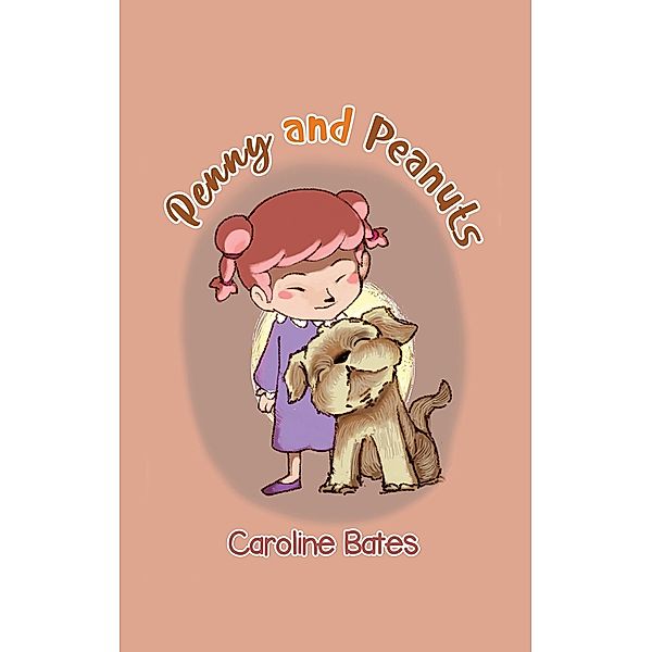 Penny and Peanuts / Austin Macauley Publishers Ltd, Caroline Bates