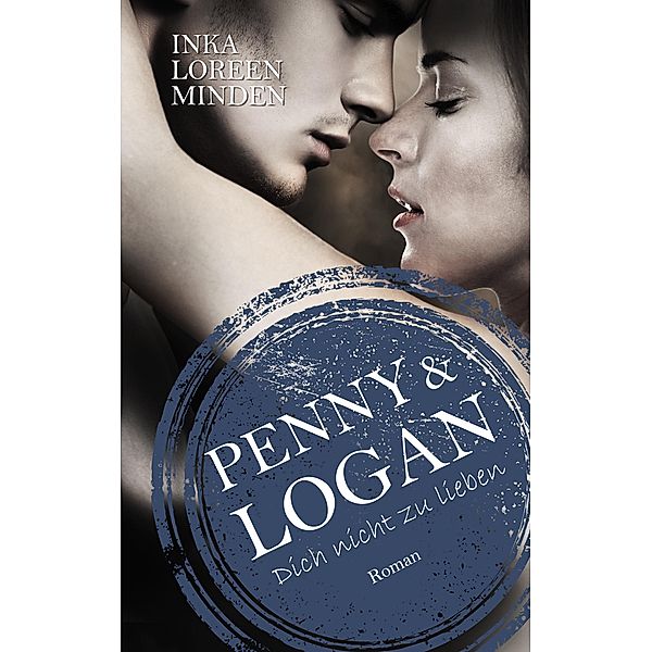 Penny & Logan / Dich nicht zu lieben Bd.2, Inka Loreen Minden