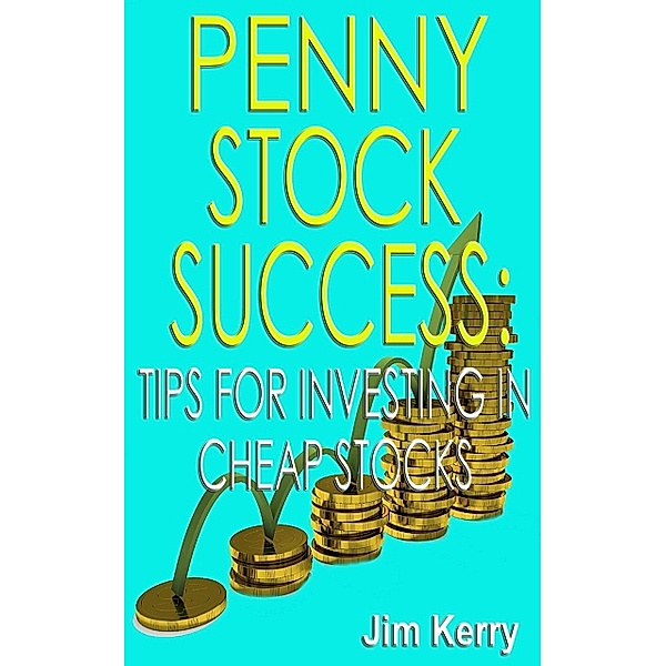 Penny Stock Success: Tips for Investing in Cheap Stocks, Jim Kerry