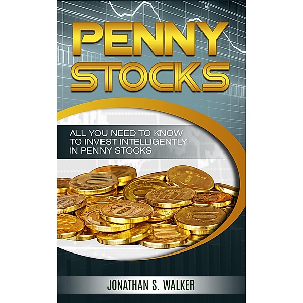 Penny Stocks: All You Need To Know To Invest Intelligently in Penny Stocks, Jonathan S. Walker