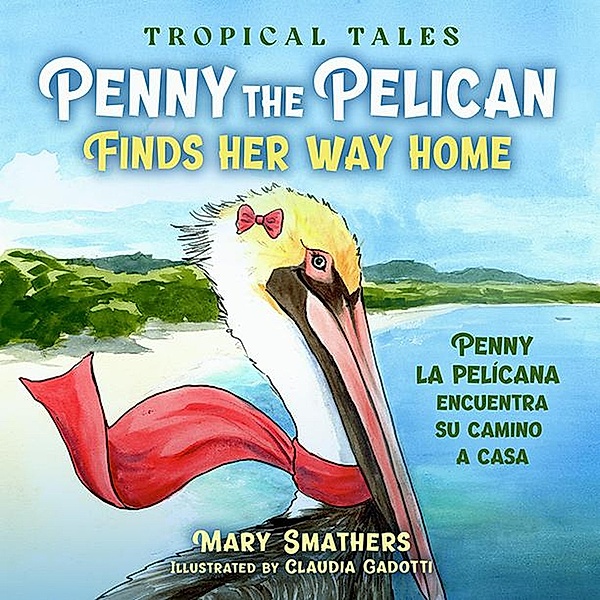 Penny the Pelican Finds Her Way Home (Tropical Tales, #2) / Tropical Tales, Mary Smathers