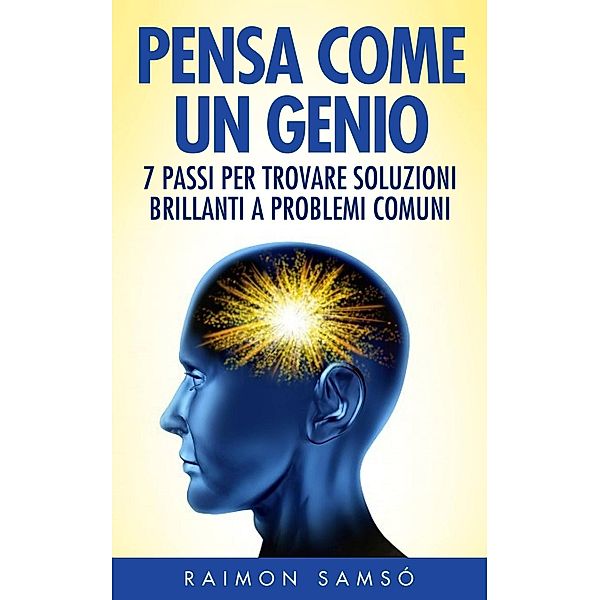 Pensa come un genio: 7 passi per trovare soluzioni brillanti a problemi comuni, Raimon Samsó