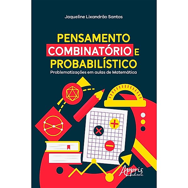 Pensamento Combinatório e Probabilístico: Problematizações em Aulas de Matemática, Jaqueline Lixandrão Santos