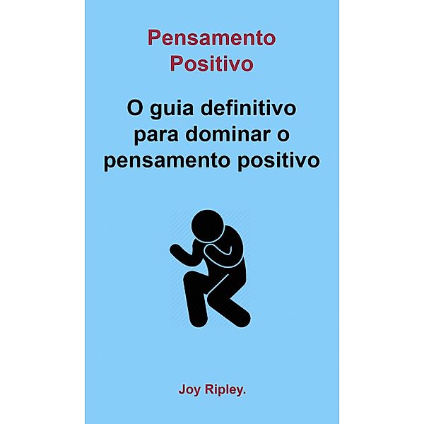 Pensamento Positivo: O guia definitivo para dominar o pensamento positivo, Joy Ripley