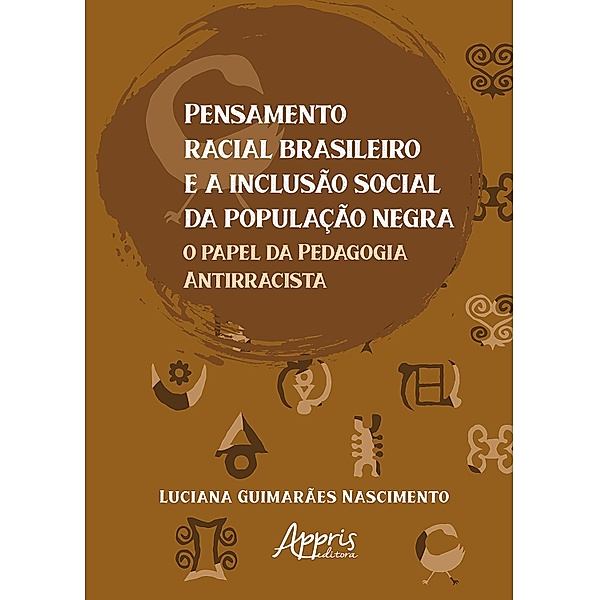 Pensamento Racial Brasileiro e a  Inclusão Social da População Negra: O Papel da Pedagogia Antirracista, Luciana Guimarães Nascimento