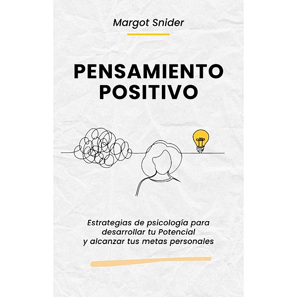 Pensamiento Positivo. Estrategias de psicología para desarrollar tu Potencial y alcanzar tus metas personales, Margot Snider