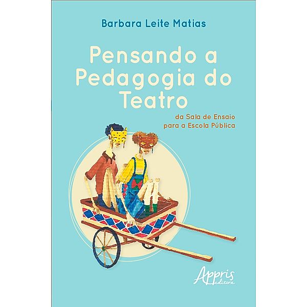 Pensando a Pedagogia do Teatro, da Sala de Ensaio para a Escola Pública, Barbara Leite Matias