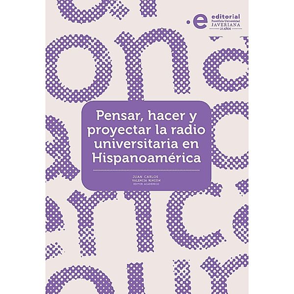 Pensar, hacer y proyectar la radio universitaria en Hispanoamérica / Comunicación y lenguaje Bd.3, Juan Carlos Valencia Rincón