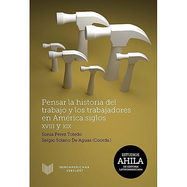 Pensar la historia del trabajo y los trabajadores en América, siglos XVIII y XIX / Estudios AHILA de Historia Latinoamericana Bd.13