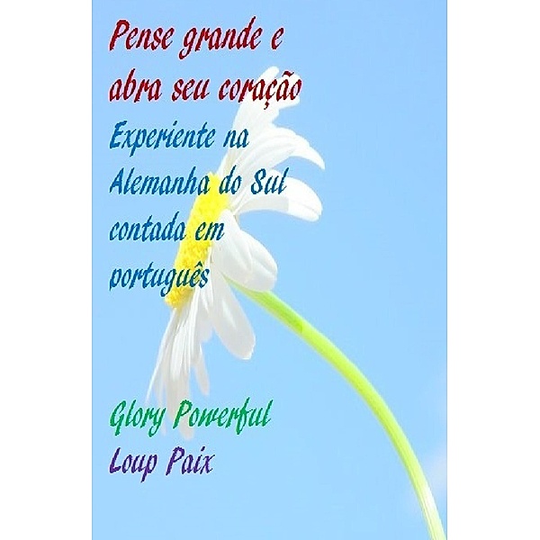Pense grande e abra seu coração Experiente na Alemanha do Sul contada em português, Powerful Glory, Loup Paix
