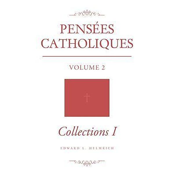 Pensées Catholiques / Brilliant Books Literary, Edward L. Helmrich