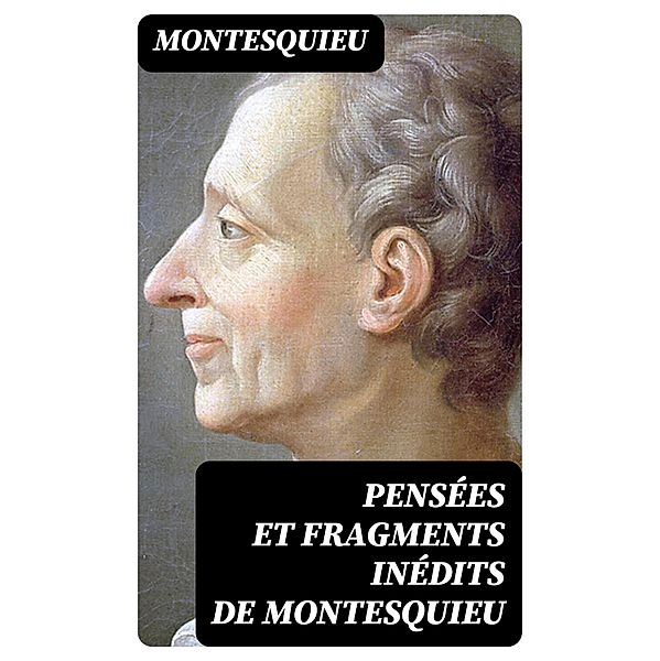 Pensées et fragments inédits de Montesquieu, Montesquieu