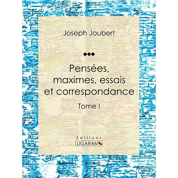 Pensées, maximes, essais et correspondance, Ligaran, Joseph Joubert