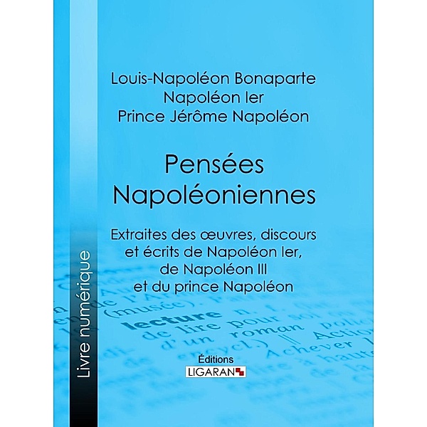 Pensées napoléoniennes, Napoléon Ier, Prince Jérôme Napoléon, Louis-Napoléon Bonaparte