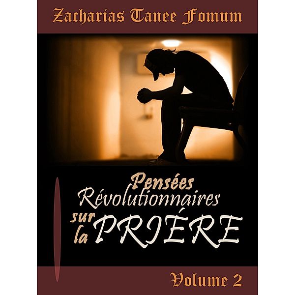 Pensées Révolutionnaires Sur La Prière (Volume 2) / Prier Avec Puissance, Zacharias Tanee Fomum