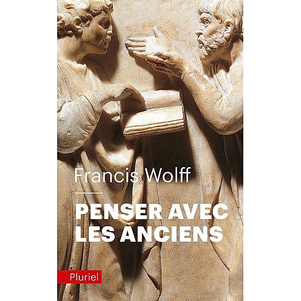 Penser avec les Anciens / Pluriel, Francis Wolff