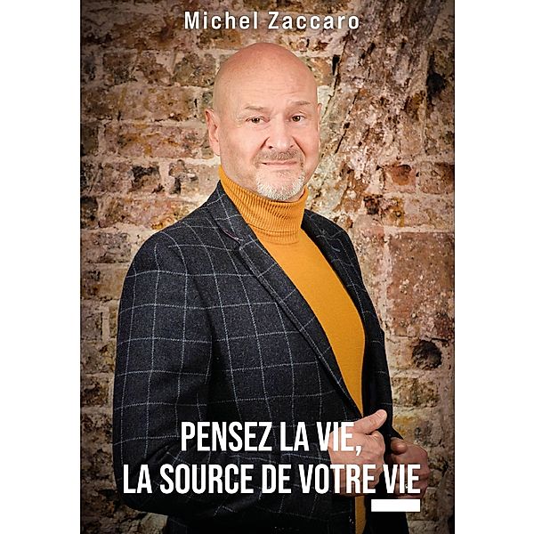 Pensez la vie, la source de votre vie, Michel Zaccaro