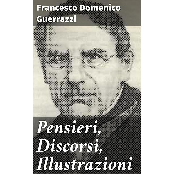 Pensieri, Discorsi, Illustrazioni, Francesco Domenico Guerrazzi