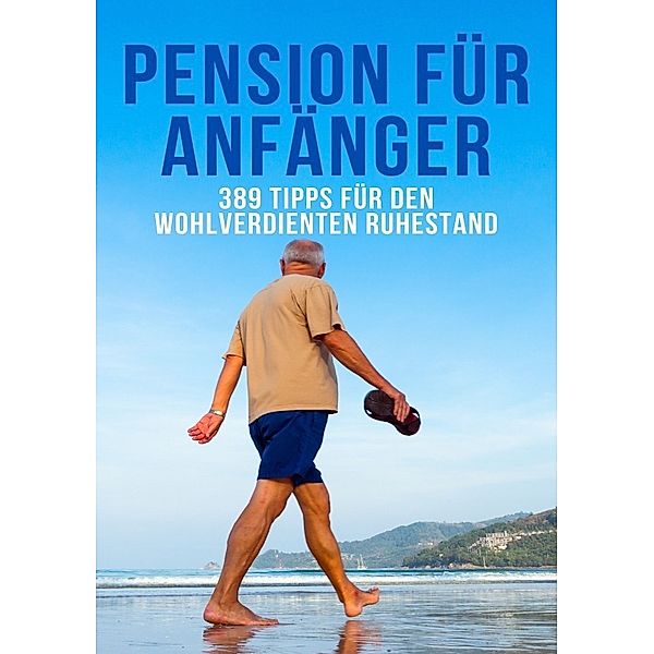 Pension für Anfänger- 389 Tipps für den wohlverdienten Ruhestand, Daniela Grafschafter