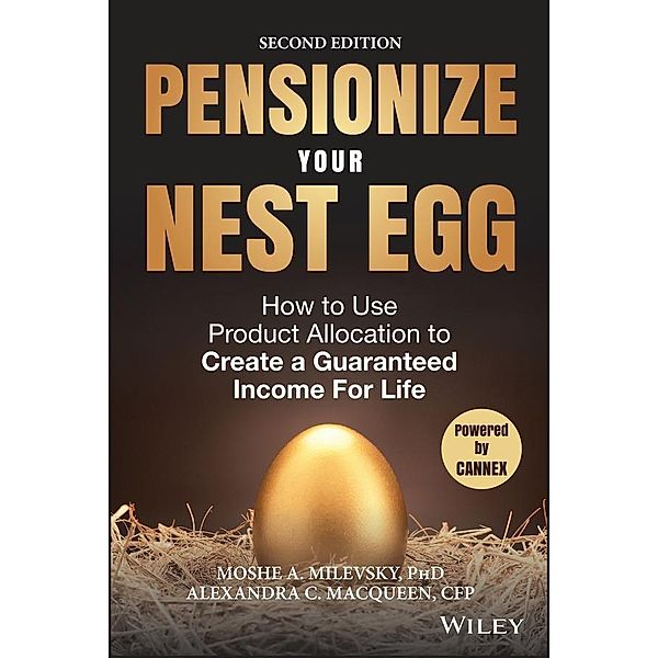 Pensionize Your Nest Egg, Moshe A. Milevsky, Alexandra C. Macqueen