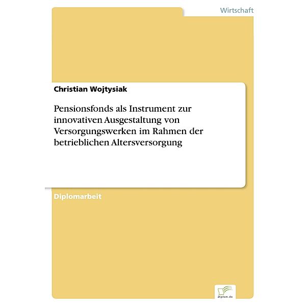 Pensionsfonds als Instrument zur innovativen Ausgestaltung von Versorgungswerken im Rahmen der betrieblichen Altersversorgung, Christian Wojtysiak