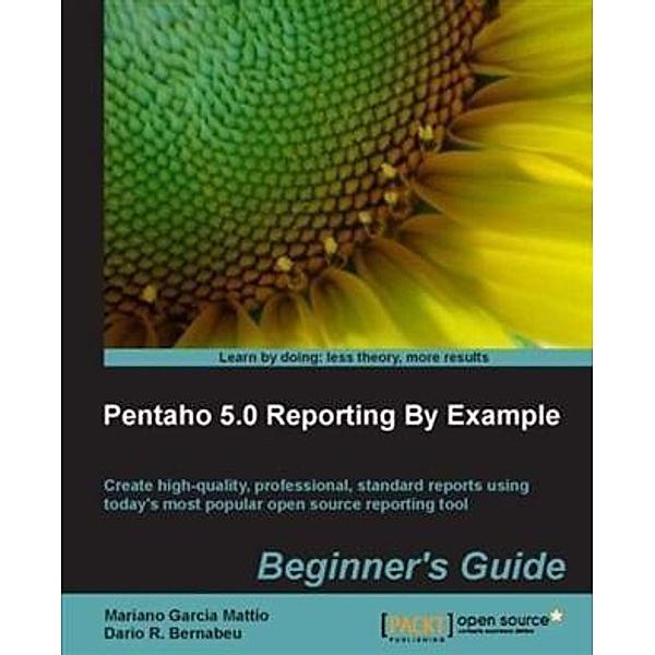 Pentaho 5.0 Reporting By Example Beginner's Guide, Mariano Garcia Mattio