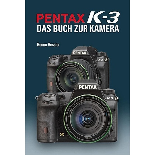 Pentax K-3  Das Buch zur Kamera, Benno Hessler