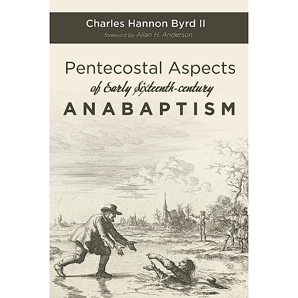 Pentecostal Aspects of Early Sixteenth-century Anabaptism, Charles HannonII Byrd