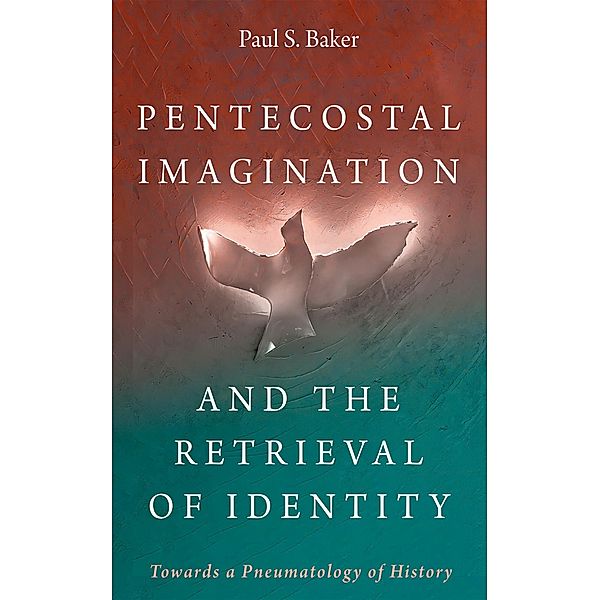 Pentecostal Imagination and the Retrieval of Identity, Paul S. Baker