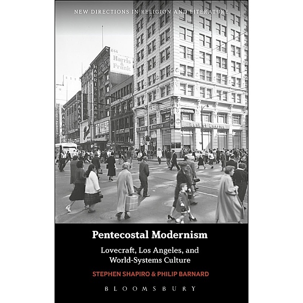 Pentecostal Modernism: Lovecraft, Los Angeles, and World-Systems Culture, Stephen Shapiro, Philip Barnard