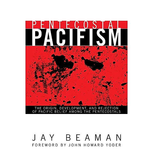 Pentecostal Pacifism / Pentecostals, Peacemaking, and Social Justice Bd.1, Jay Beaman