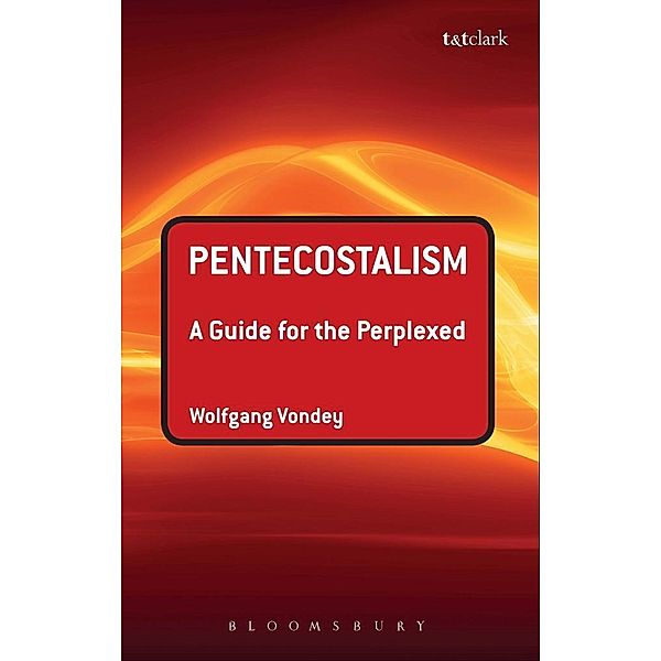 Pentecostalism: A Guide for the Perplexed, Wolfgang Vondey