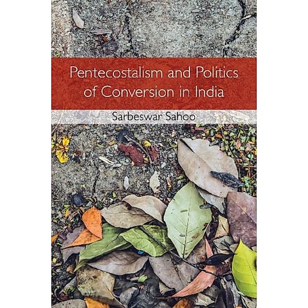 Pentecostalism and Politics of Conversion in India, Sarbeswar Sahoo