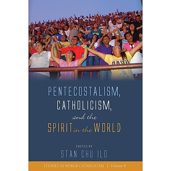 Pentecostalism, Catholicism, and the Spirit in the World / Studies in World Catholicism Bd.8