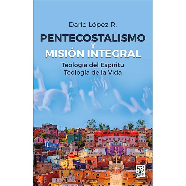 Pentecostalismo y misión integral, Darío López R.