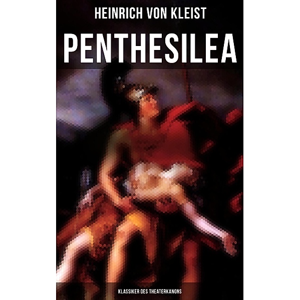 Penthesilea (Klassiker des Theaterkanons), Heinrich von Kleist