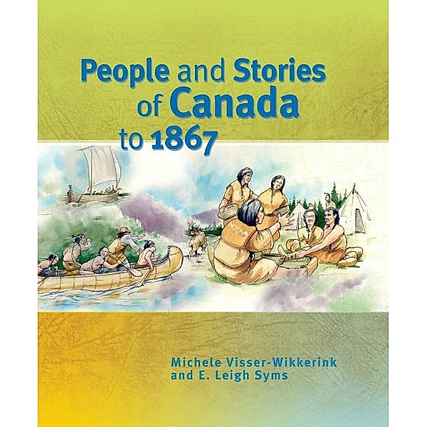 People and Stories of Canada to 1867, Michele Visser-Wikkerink, E. Leigh Syms