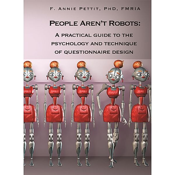 People Aren't Robots:  A Practical Guide to the Psychology and Technique of Questionnaire Design, F. Annie Pettit