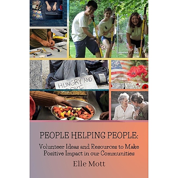 People Helping People: Volunteer Ideas and Resources to Make Positive Impact in our Communities, Elle Mott