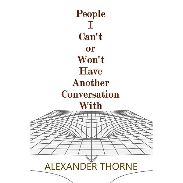 People I Can't or Won't Have Another Conversation With, Alexander Thorne