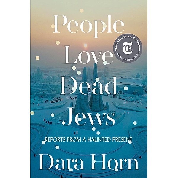People Love Dead Jews: Reports from a Haunted Present, Dara Horn