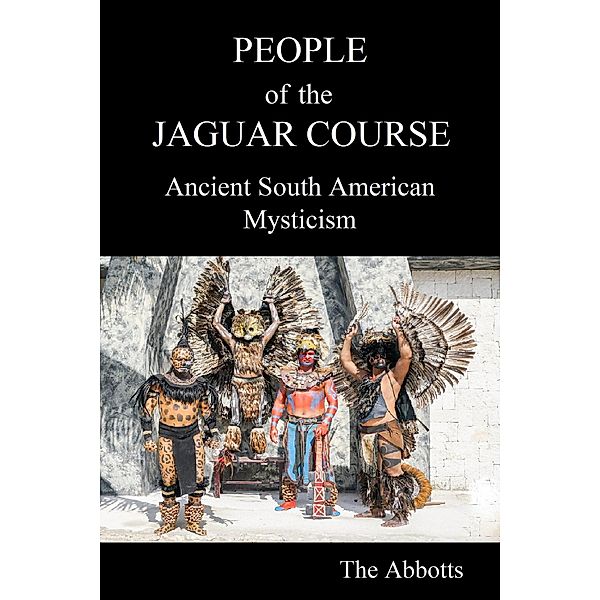 People of the Jaguar Course - Ancient South American Mysticism, The Abbotts
