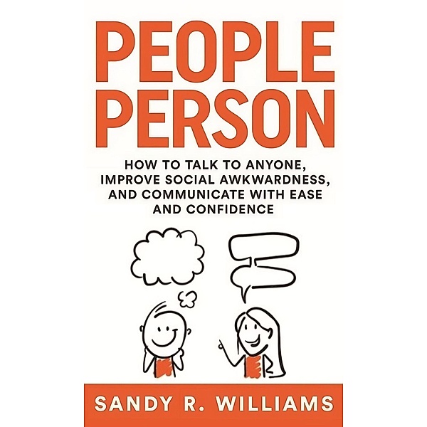 People Person: How to Talk to Anyone, Improve Social Awkwardness, and Communicate With Ease and Confidence, Sandy R. Williams