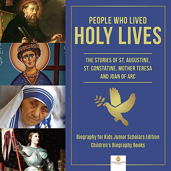 People Who Lived Holy Lives : The Stories of St. Francis of Assisi, St. Constantine, Mother Teresa and Joan of Arc | Biography for Kids Junior Scholars Edition | Children's Biography Books, Dissected Lives
