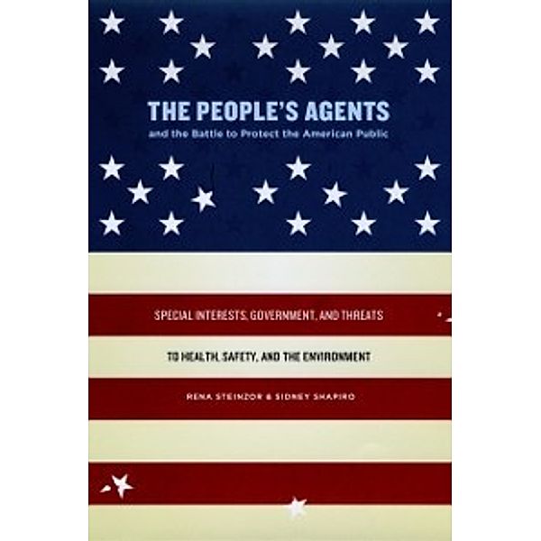 People's Agents and the Battle to Protect the American Public, Shapiro Sidney Shapiro, Steinzor Rena Steinzor