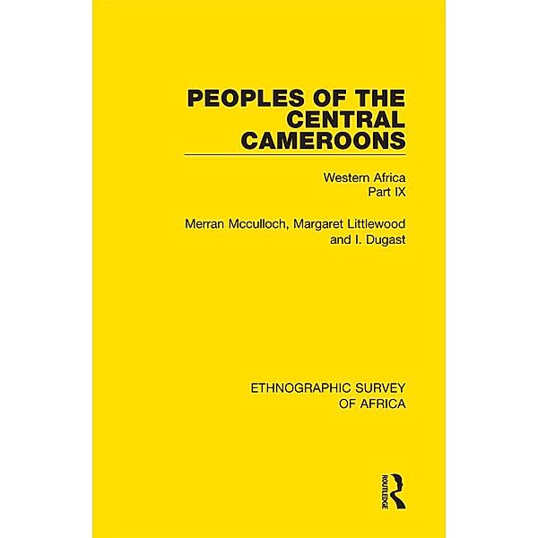 Peoples of the Central Cameroons (Tikar. Bamum and Bamileke. Banen, Bafia and Balom), Merran Mcculloch, Margaret Littlewood, I. Dugast