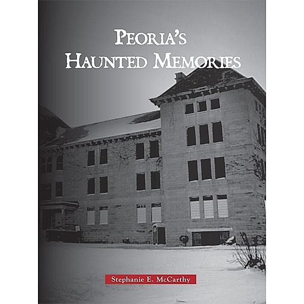 Peoria's Haunted Memories, Stephanie E. McCarthy