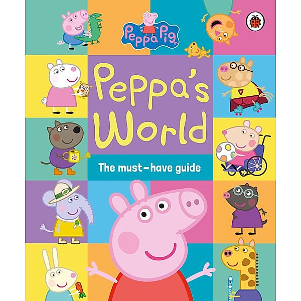 Peppa Pig: Peppa's World: The Must-Have Guide / Peppa Pig, Peppa Pig