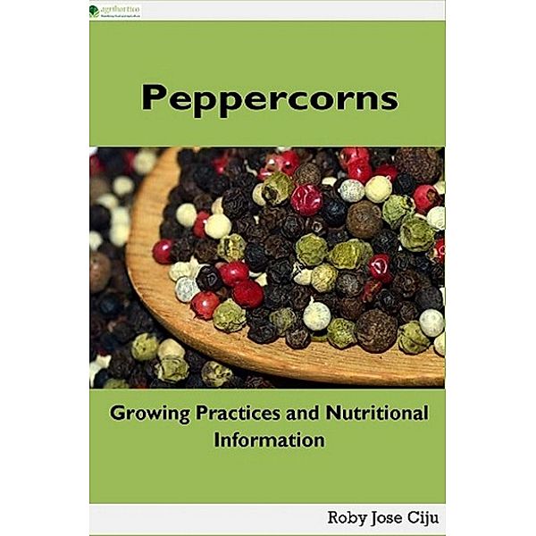 Peppercorns: Growing Practices and Nutritional Information, Roby Jose Ciju