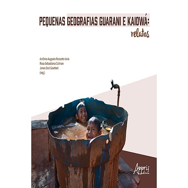 Pequenas Geografias Guarani e Kaiowá: Relatos, Antônio Augusto Rossoto Ioris, Rosa Sebastiana Colman, Jones Dari Goettert